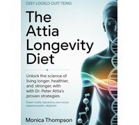 The Attia Longevity Diet: Unlock the Science of Living Longer, Healthier, and Stronger with Dr. Peter Attia's Proven Strategies
