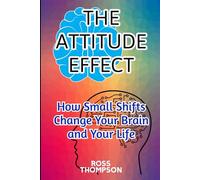 The Attitude Effect: how small shifts change your brain and your life