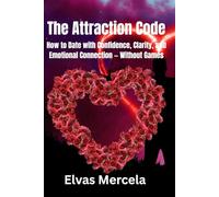 The Attraction Code: How to Date with Confidence, Clarity, and Emotional Connection - Without Games