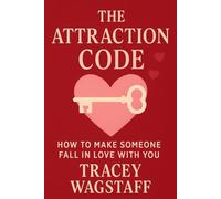 The Attraction Code: How to Make Someone Fall in love With You