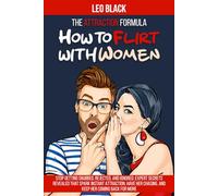 The Attraction Formula: How to Flirt with Women: Stop Getting Snubbed, Rejected, and Ignored. Expert Secrets Revealed that Spark Instant Attraction, ... (Attraction & Texting Psychology for Men)