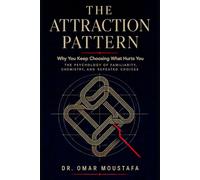 THE ATTRACTION PATTERN: Why You Keep Choosing What Hurts You: The Psychology of Familiarity, Chemistry, and Repeated Choices: 2 (The hidden structure of relationships)
