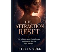 The Attraction Reset: How to Reignite Passion, Deepen Intimacy, and Make Him Choose You Again and Again (The Stella Voss Wellness Collection)