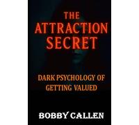 The Attraction Secret: Dark Psychology of Getting Valued (Dark Psychology Guides)