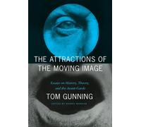 The Attractions of the Moving Image: Essays on History, Theory, and the Avant-Garde