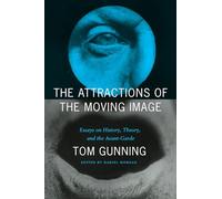 The Attractions of the Moving Image: Essays on History, Theory, and the Avant-Garde