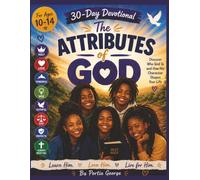 The Attributes of God: 30 Day Devotional - Learn Him, Love Him, Live Him Ages 10-14