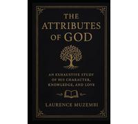 The Attributes of God: An Exhaustive Study of His Character, Knowledge, and Love (Theology)