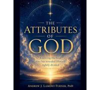 The Attributes of God: Knowing the God who has revealed Himself rightly divided