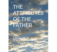 THE ATTRIBUTES OF THE FATHER: VOLUME 8 (AN ARRANGEMENT OF PRAYERS TOWARD THEOSIS)
