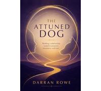 The Attuned Dog: Building a relationship rooted in presence, awareness and trust.