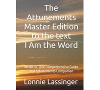The Attunements Master Edition to the text I Am the Word: An All-in-One Comprehensive Guide and Attunements Companion