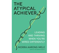 The Atypical Achiever: Leading and Thriving When You're Wired Differently