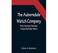 The Auburndale Watch Company; First American Attempt Toward the Dollar Watch
