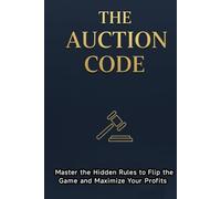 THE AUCTION CODE: Master the Hidden Rules to Flip the Game and Maximize Your Profits.