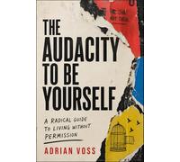 The Audacity to Be Yourself: A Radical Guide to Breaking the Invisible Lease, Silencing the Ghosts of Approval, and Finally Living Without Permission