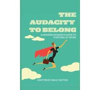 The Audacity to Belong: A Modern Woman’s Guide to Thriving at Work