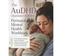 The AuDHD (Autism+ADHD) Perinatal Mental Health Workbook: A Neurodivergent-Affirming Guide to Postpartum Depression, Anxiety, and OCD for Autistic-ADHD Mothers in the First Year After Birth