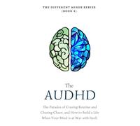 The AuDHD Brain: The Paradox of Craving Routine and Chasing Chaos, and How to Build a Life When Your Mind is at War with Itself (The Different Minds Series)