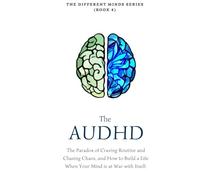 The AuDHD Brain: The Paradox of Craving Routine and Chasing Chaos, and How to Build a Life When Your Mind is at War with Itself (The Different Minds Series)