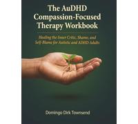 The AuDHD Compassion-Focused Therapy Workbook: Healing the Inner Critic, Shame, and Self-Blame
