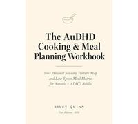 The AuDHD Cooking & Meal Planning Workbook: Your Personal Sensory Texture Map and Low-Spoon Meal Matrix for Autistic + ADHD Adults