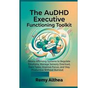 The AUDHD Executive Functioning Toolkit: Neuro-Affirming Systems to Regulate Emotions, Manage Sensory Overload, Start Tasks, Improve Focus, and Stay Productive Without Burnout