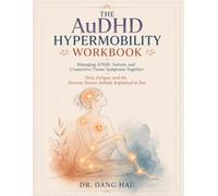 The AuDHD Hypermobility Workbook: Managing ADHD,Autism, and Connective Tissue Symptoms Together -Pain, Fatigue, and the Nervous System Nobody Explained to You