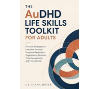 The AuDHD Life Skills Toolkit for Adults: Practical Strategies for Executive Function, Emotional Regulation, Organization, Routines, Time Management, and Everyday Life