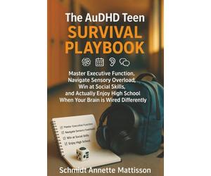 The AuDHD Teen Survival Playbook: Master Executive Function, Navigate Sensory Overload, Win at Social Skills, and Actually Enjoy High School When Your Brain is Wired Differently