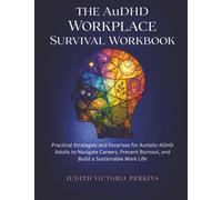 The AuDHD Workplace Survival Workbook: Practical Strategies and Exercises for Autistic-ADHD Adults to Navigate Careers, Prevent Burnout, and Build a Sustainable Work Life