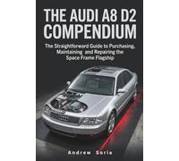 THE AUDI A8 D2 COMPENDIUM: The Straightforward Guide to Purchasing, Maintaining and Repairing the Space Frame Flagship