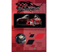 The Audi RS6: Engineering Excellence and Design Brilliance (The Audi Collection)