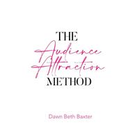 The Audience Attraction method: The Smart Guide to Audience Building