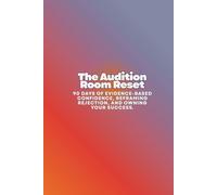 The Audition Room Reset: 90 Days of Evidence-Based Confidence, Reframing Rejection, and Owning Your Success