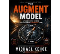 THE AUGMENT™ MODEL: Building AI-Augmented Organizations Through Leadership, Culture, and Continuous Transformation (Leading Through The Algorithm series)