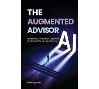 The Augmented Advisor: Orchestrate AI & Human Judgement To Dominate The New Consulting Era