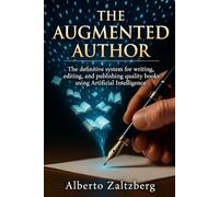 THE AUGMENTED AUTHOR: The definitive system for writing, editing, and publishing quality books using Artificial Intelligence.