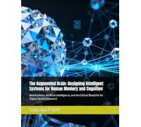 The Augmented Brain: Designing Intelligent Systems for Human Memory and Cognition: Neuroscience, Artificial Intelligence, and the Ethical Blueprint for Digital Recall (Volume-I)