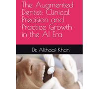 The Augmented Dentist: Clinical Precision and Practice Growth in the AI Era (The Next-Gen Practice Blueprint)