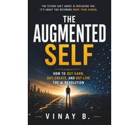 The Augmented Self: How to Out-Earn, Out-Create, and Out-Live the AI Revolution
