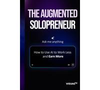 The Augmented Solopreneur: How to Use AI to Work Less and Earn More