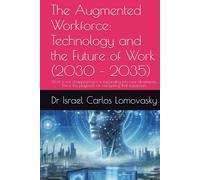 The Augmented Workforce: Technology and the Future of Work (2030 - 2035): Work is not disappearing-it is expanding into new dimensions. This is the ... Series: Navigating the Innovations of 2035)