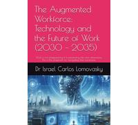 The Augmented Workforce: Technology and the Future of Work (2030 - 2035): Work is not disappearing-it is expanding into new dimensions. This is the ... Series: Navigating the Innovations of 2035)