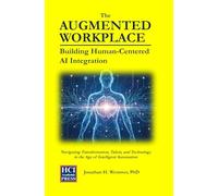 The Augmented Workplace: Building Human-Centered AI Integration: Navigating Transformation, Talent, and Technology in the Age of Intelligent Automation (HCI Innovation Studies)