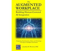 The Augmented Workplace: Building Human-Centered AI Integration: Navigating Transformation, Talent, and Technology in the Age of Intelligent Automation (HCI Innovation Studies)