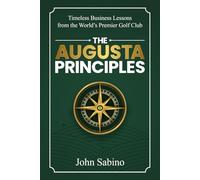 The Augusta Principles: Timeless Business Lessons from the World’s Premier Golf Club
