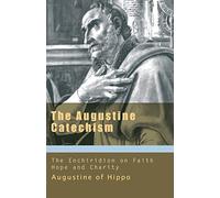 The Augustine Catechism the Enchiridion on Faith, Hope and Charity: 1 (Works of Saint Augustine)