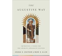 The Augustine Way - Retrieving a Vision for the Church`s Apologetic Witness