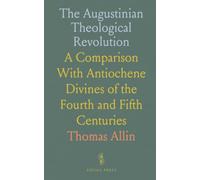 The Augustinian Theological Revolution: A Comparison With Antiochene Divines of the Fourth and Fifth Centuries